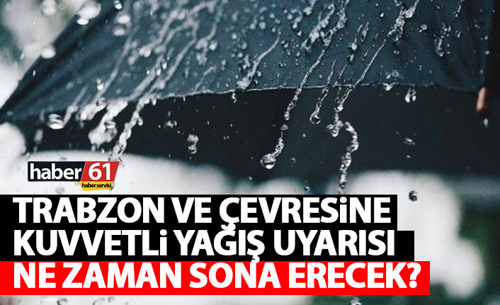 Trabzon için kuvvetli yağış uyarısı geldi! Ne zaman sona erecek?