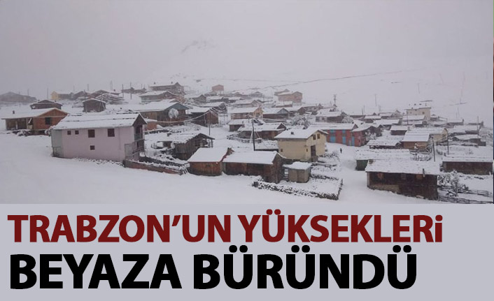 Trabzon’un yaylaları beyaza büründü