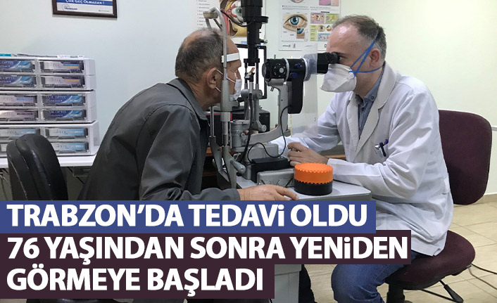 Trabzon'da yapılan tedavi sonrası 76 yaşında yeniden görmeye başladı
