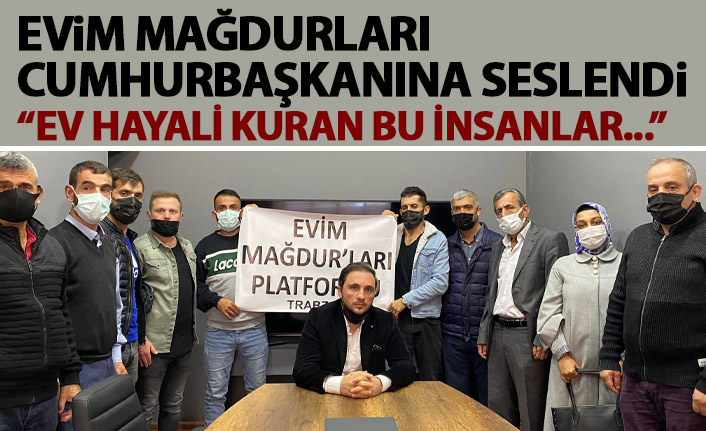 “Evim Mağdurları” Trabzon’dan Cumhurbaşkanına seslendiler