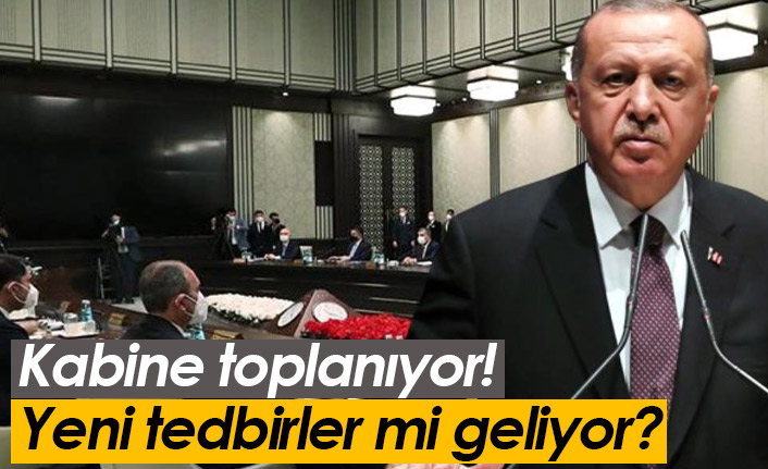 Kabine toplanıyor! Yeni tedbirler mi geliyor?