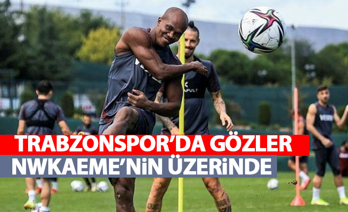 Trabzonspor'da gözler yine Nwakaeme’de