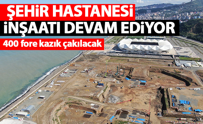 Trabzon'da şehir hastanesi inşaatı sürüyor! 400 fore kazık...