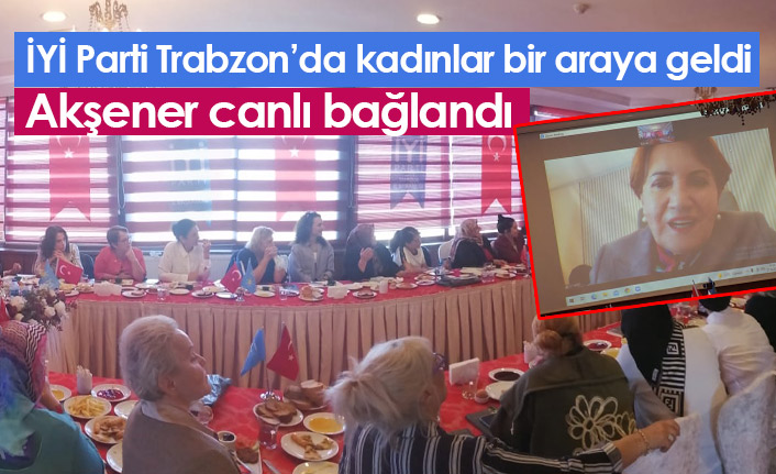 İYİ Parti Trabzon'da kadınlar bir araya geldi
