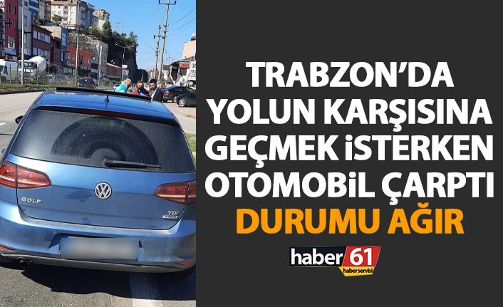 Trabzon’da otomobil yolun karşısına geçmek isteyen yayaya çarptı! Hayati tehlikesi var