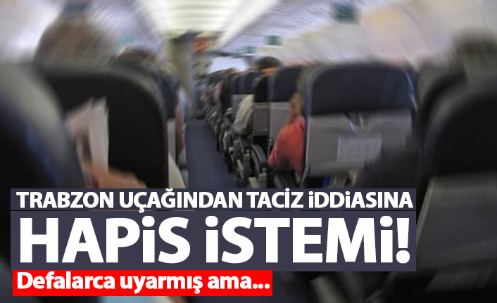 Trabzon uçağındaki genç kıza taciz iddiasına hapis istemi