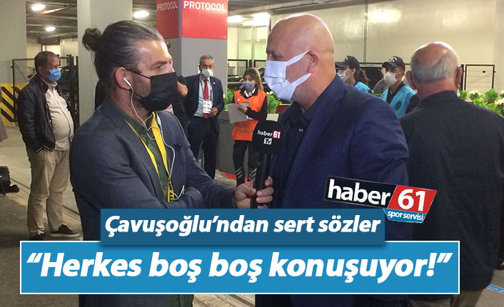 Çavuşoğlu: Herkes boş boş konuşuyor!