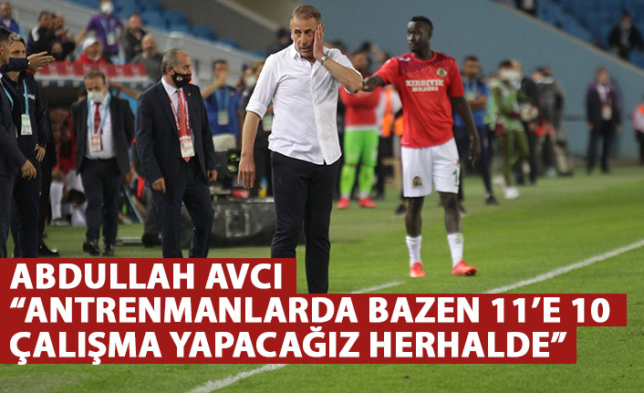 Abdullah Avcı: Galiba 11'e 10 çalışmalar da yapacağız