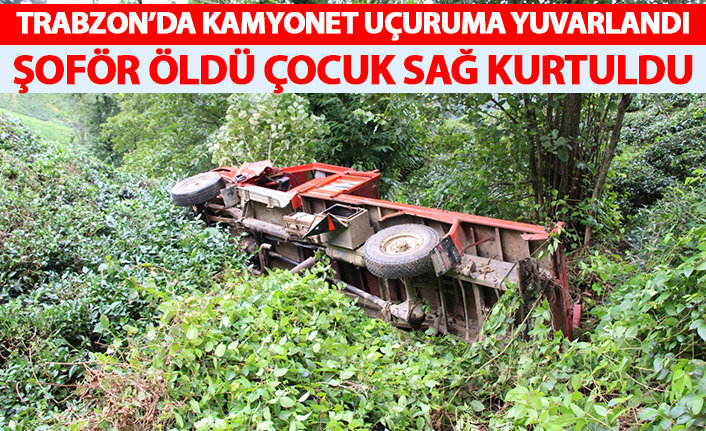 Trabzon'da kamyonet uçuruma yuvarlandı! 1 kişi öldü 1 çocuk kurtuldu