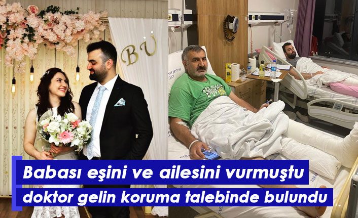 Babası eşini ve ailesini vurmuştu, doktor gelin koruma talebinde bulundu