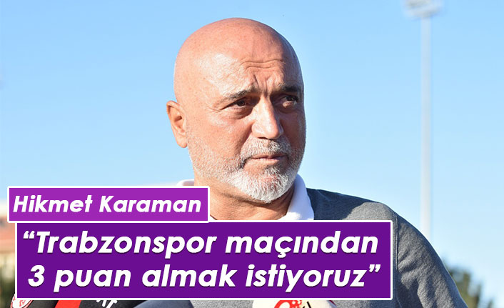 Karaman: Trabzonspor maçından 3 puan almak istiyoruz