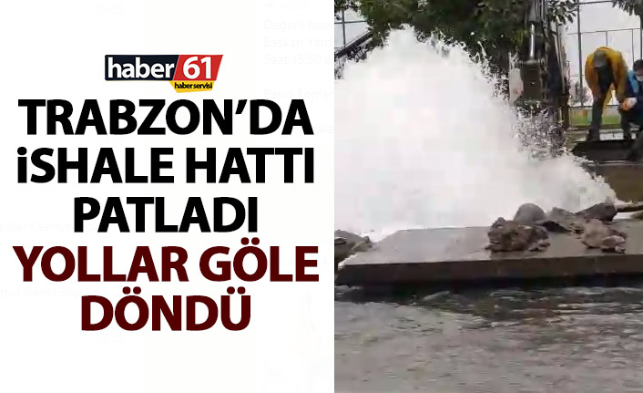 Trabzon'da İshale hattı borusu patladı! Yollar göle döndü
