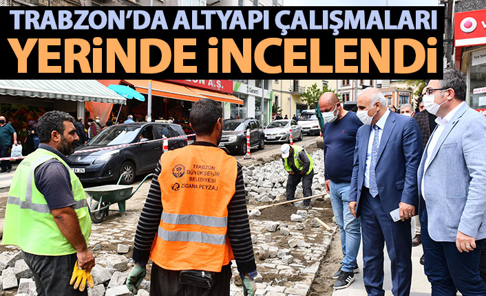 Trabzon'da altyapı çalışmalarına yakın takip