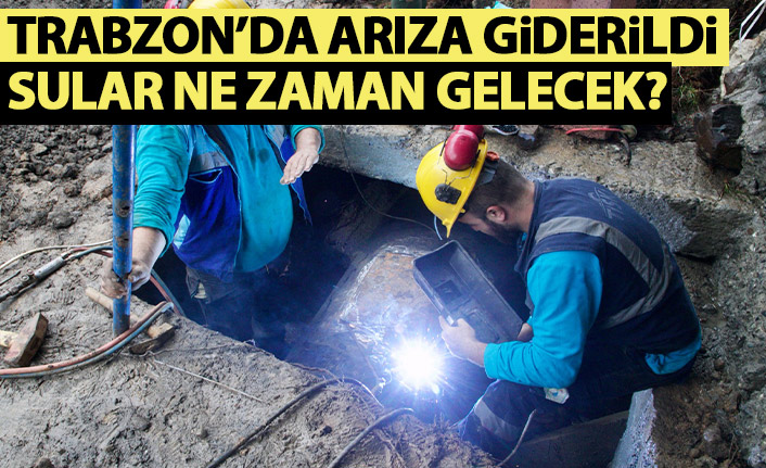 Trabzon’da arıza giderildi! Sular ne zaman gelecek