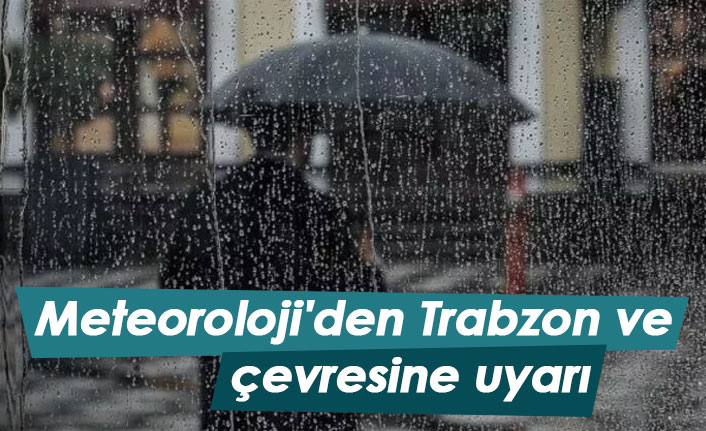 Meteoroloji'den Trabzon ve çevresine uyarı