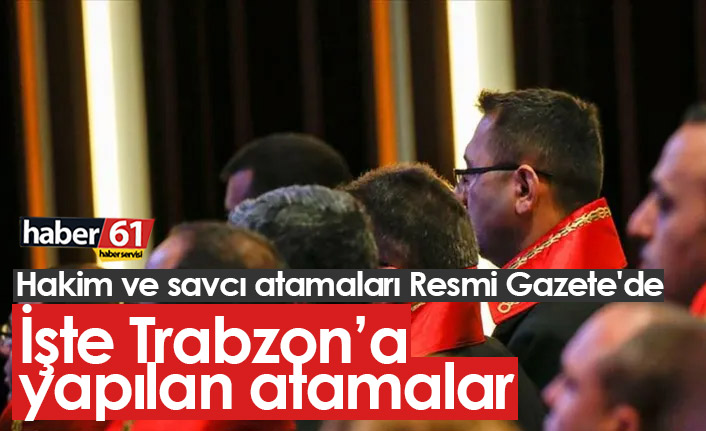 Hakim ve savcı atamaları Resmi Gazete'de, işte Trabzon'a yapılan atamalar