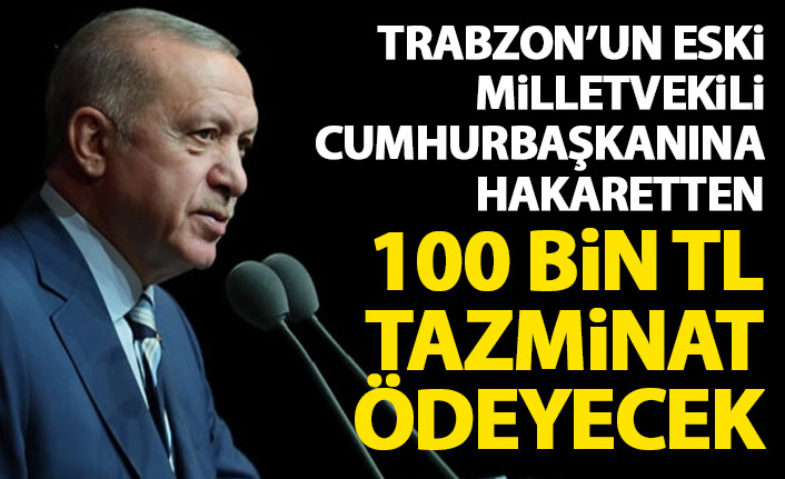 Trabzon'un eski milletvekiline Cumhurbaşkanı Erdoğan'dan tazminat şoku