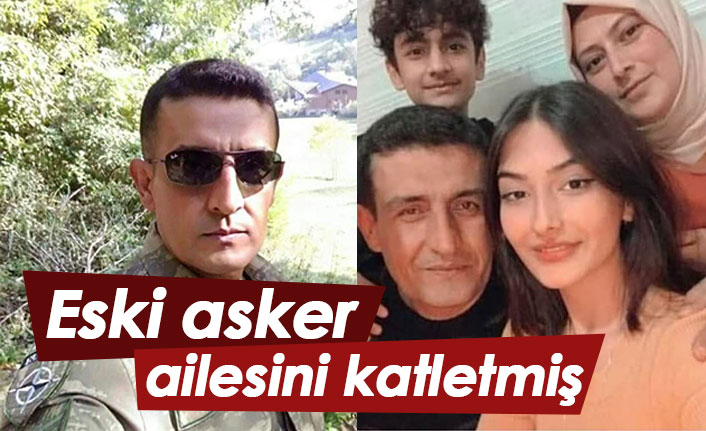 Eski askerin ailesini katlettiği ortaya çıktı