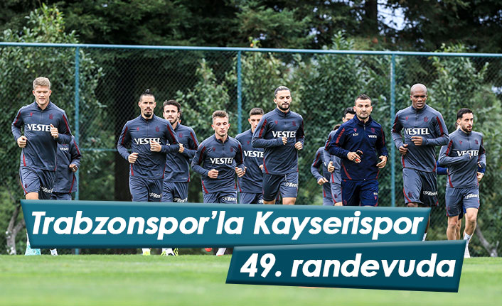 Trabzonspor ile Kayserispor 49. randevuya çıkacak