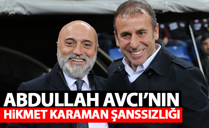 Abdullah Avcı'nın Hikmet Karaman şansızlığı!