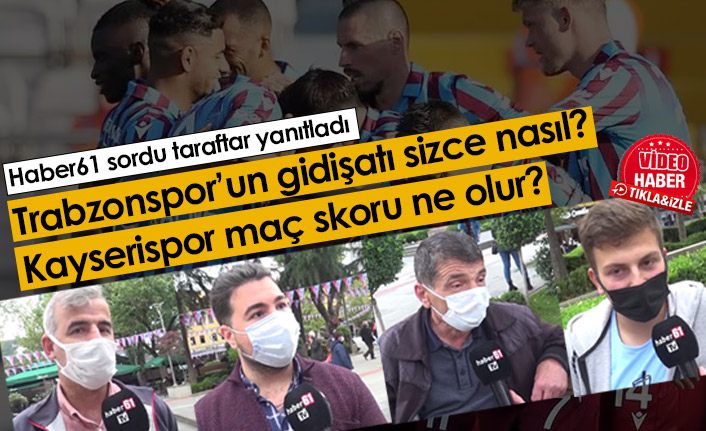 Trabzonspor'un gidişatını nasıl yorumluyorsunuz? Kayserispor maç skoru ne olur?
