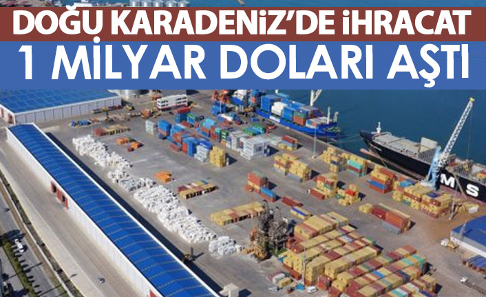 Doğu Karadeniz'de ihracat 1 milyar doları aştı