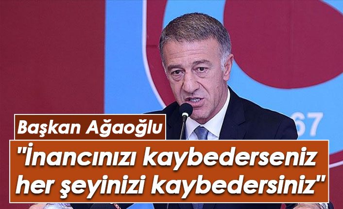 "İnancınızı kaybederseniz her şeyinizi kaybedersiniz"