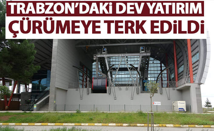 Trabzon'da dev yatırım çürümeye terk edildi!
