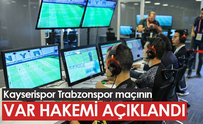 Kayserispor Trabzonspor maçının VAR hakemi belli oldu
