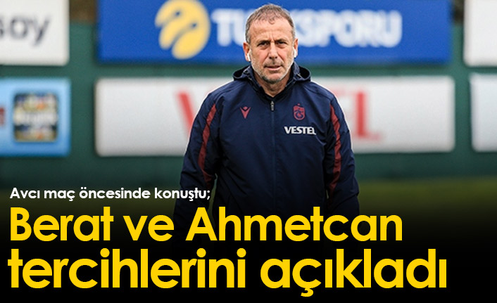 Abdullah Avcı'dan Berat ve Ahmetcan açıklaması