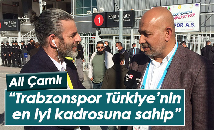 Ali Çamlı: Trabzonspor Türkiye’nin en iyi kadrosuna sahip bir takım
