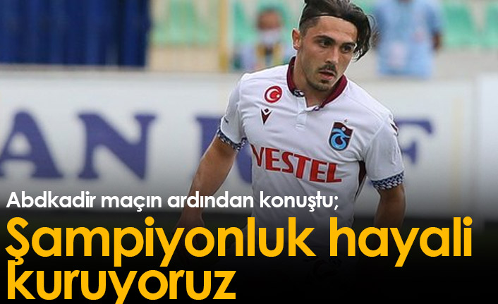 Abdülkadir Ömür: Şampiyonluk hayali kuruyoruz