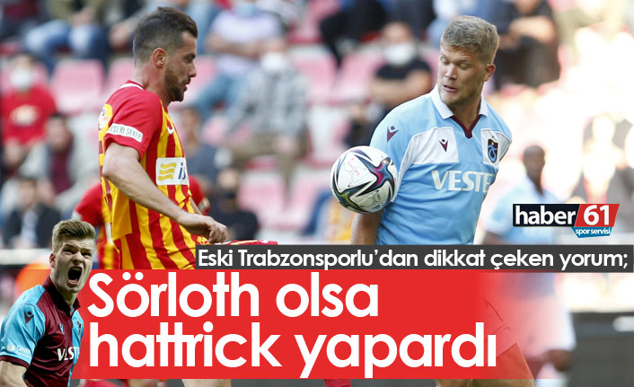"Trabzonspor'da bugün Sörloth olsa hattrick yapardı"