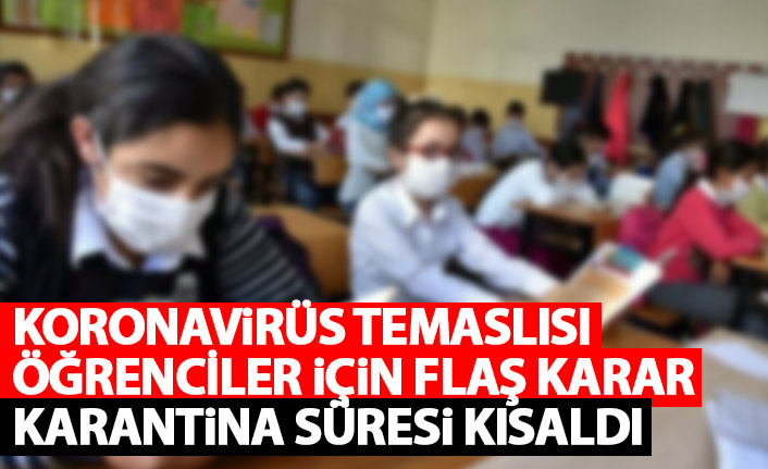 Koronavirüs temaslısı öğrenciler için flaş karar! Karantina süreleri kısaldı