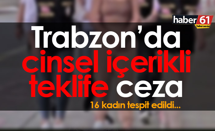 Trabzon'da cinsel içerikli teklif yapan kadınlara ceza