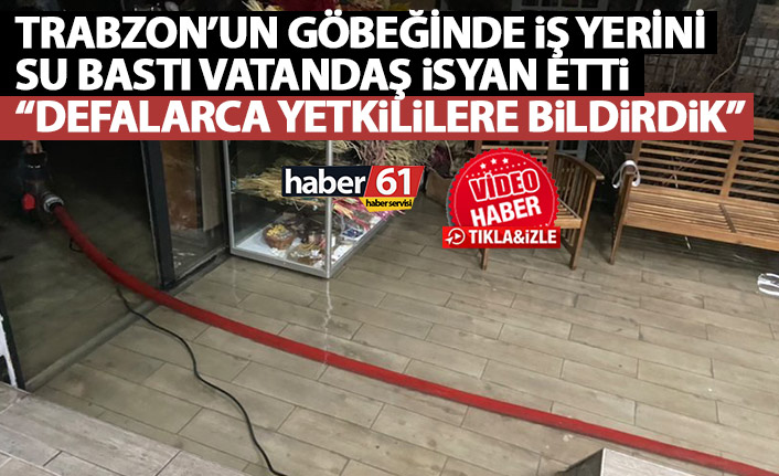 Trabzon’un merkezinde iş yerlerini su bastı! Esnaf isyan etti