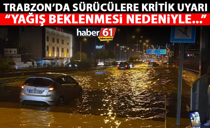 Trabzon’da seyahat edecek sürücülere kritik uyarı! Dikkatli olun!