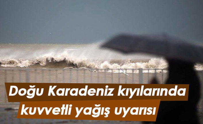 Doğu Karadeniz kıyılarında kuvvetli yağış uyarısı