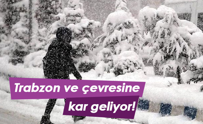 Trabzon ve çevresine kar geliyor!
