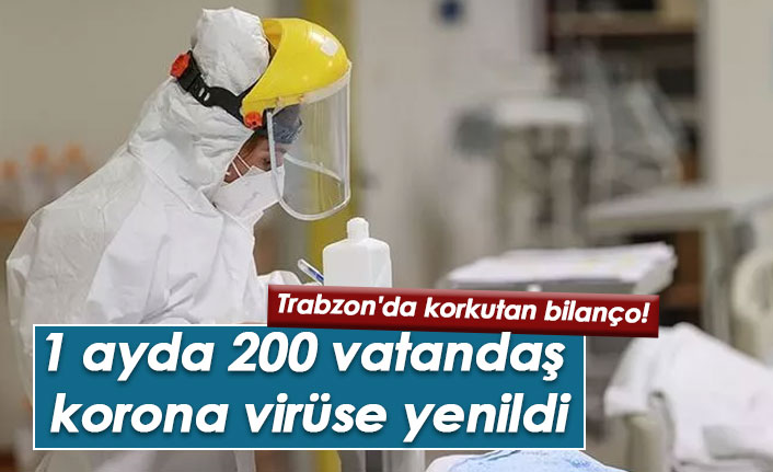 Trabzon'da korkutan bilanço: 1 ayda 200 vatandaş korona virüse yenildi!