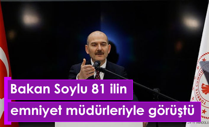 Bakan Soylu'dan 81 ilin emniyet müdürleriyle görüşme