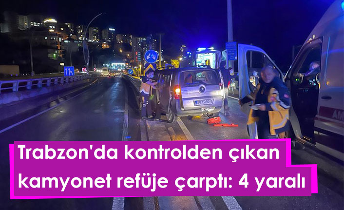 Trabzon'da kontrolden çıkan kamyonet refüje çarptı: 4 yaralı
