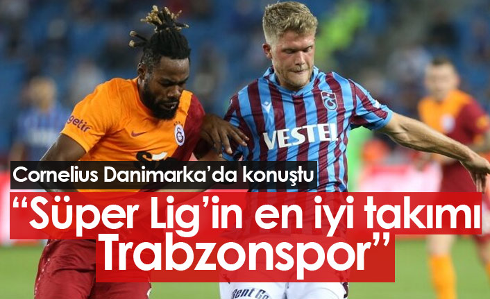 Cornelius: "Süper Lig'in en iyi takımı Trabzonspor"