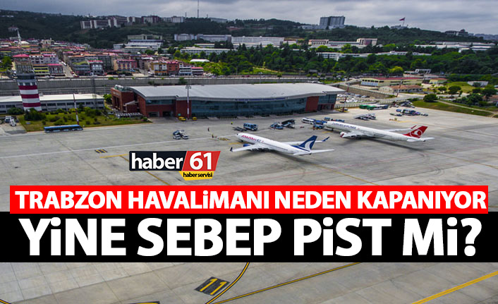 Trabzon Havalimanı neden kapanıyor? Yine sebep pist mi?