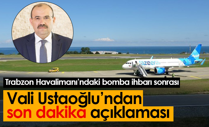 Vali Ustaoğlu'ndan havalimanındaki bomba ihbarı için  son dakika açıklaması