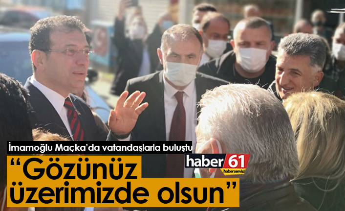 İmamoğlu Maçka'da: Gözünüz üzerimizde olsun