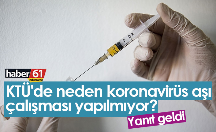 KTÜ'de neden koronavirüs aşı çalışması yapılmıyor? Yanıt geldi
