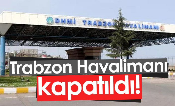 Trabzon Havalimanı uçuşa kapatıldı