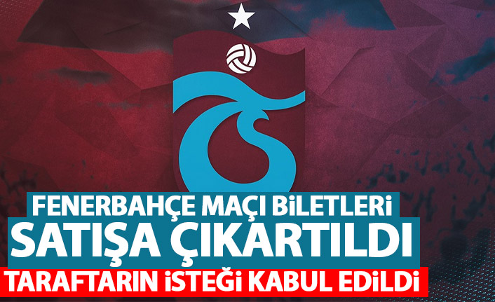 Trabzonspor'un Fenerbahçe maçı biletleri satışa çıktı! Taraftarın isteği kabul edildi