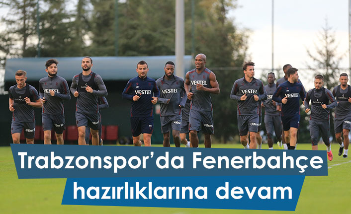 Trabzonspor Fenerbahçe maçına hazırlanıyor